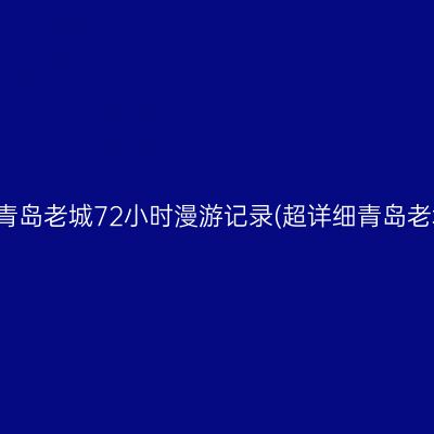 晴天阴天，雨过天晴 | 青岛老城72小时漫游记录(超详细青岛老城网红打卡+小众路线)